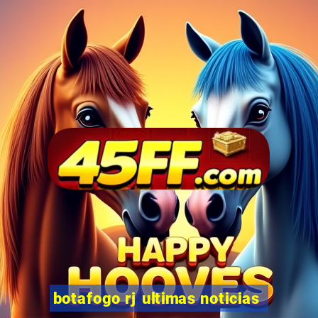 botafogo rj ultimas noticias